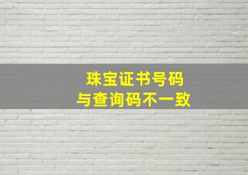 珠宝证书号码与查询码不一致