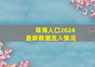 珠海人口2024最新数据流入情况