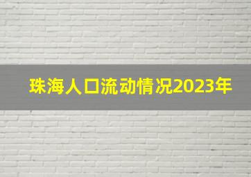 珠海人口流动情况2023年