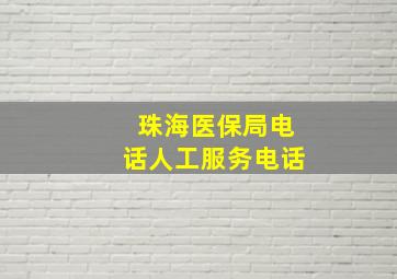 珠海医保局电话人工服务电话