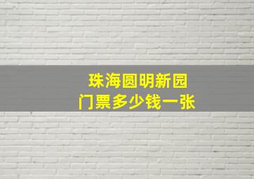 珠海圆明新园门票多少钱一张