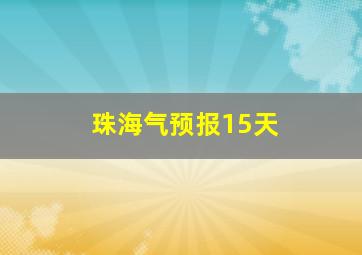 珠海气预报15天