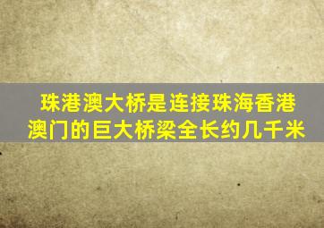 珠港澳大桥是连接珠海香港澳门的巨大桥梁全长约几千米