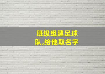 班级组建足球队,给他取名字