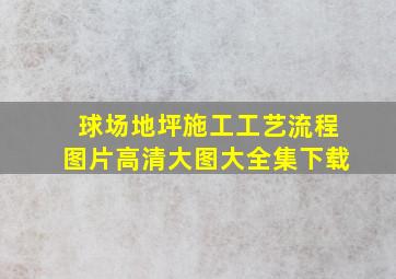 球场地坪施工工艺流程图片高清大图大全集下载