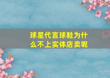 球星代言球鞋为什么不上实体店卖呢