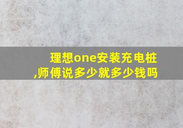 理想one安装充电桩,师傅说多少就多少钱吗