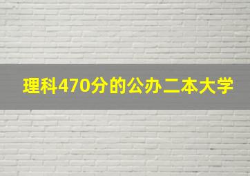 理科470分的公办二本大学