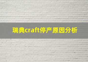 瑞典craft停产原因分析