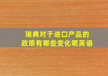 瑞典对于进口产品的政策有哪些变化呢英语