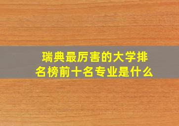 瑞典最厉害的大学排名榜前十名专业是什么