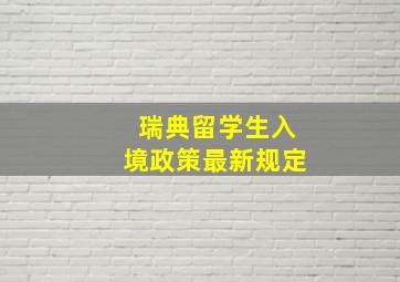 瑞典留学生入境政策最新规定