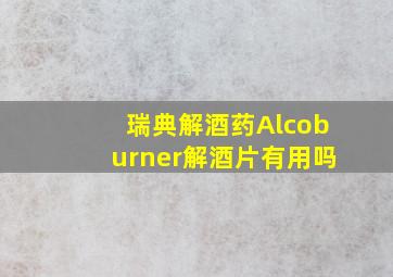 瑞典解酒药Alcoburner解酒片有用吗