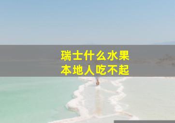 瑞士什么水果本地人吃不起