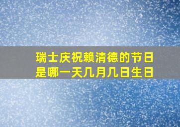 瑞士庆祝赖清德的节日是哪一天几月几日生日