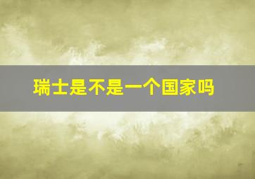 瑞士是不是一个国家吗