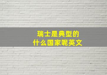 瑞士是典型的什么国家呢英文