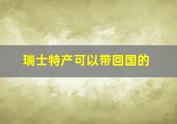 瑞士特产可以带回国的