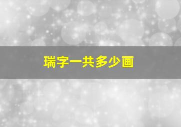 瑞字一共多少画