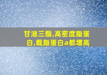 甘油三酯,高密度脂蛋白,载脂蛋白a都增高