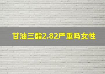 甘油三酯2.82严重吗女性