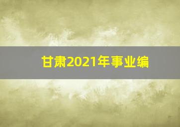 甘肃2021年事业编