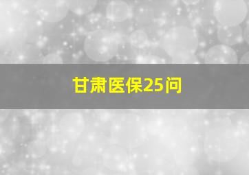 甘肃医保25问