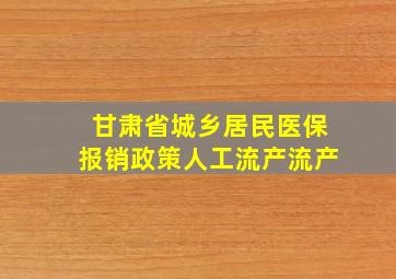 甘肃省城乡居民医保报销政策人工流产流产