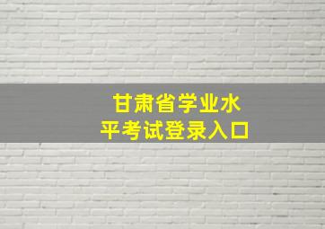 甘肃省学业水平考试登录入口