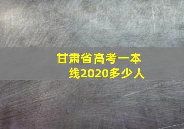 甘肃省高考一本线2020多少人