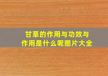 甘草的作用与功效与作用是什么呢图片大全