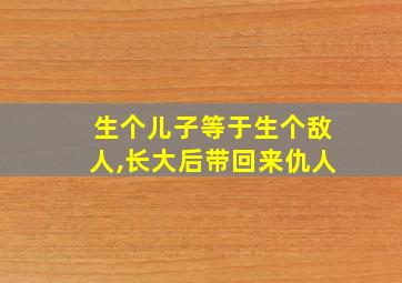 生个儿子等于生个敌人,长大后带回来仇人