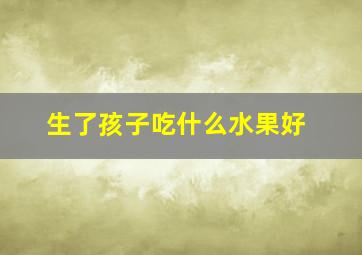 生了孩子吃什么水果好