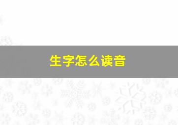 生字怎么读音