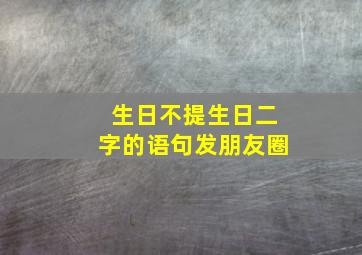 生日不提生日二字的语句发朋友圈