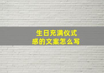 生日充满仪式感的文案怎么写