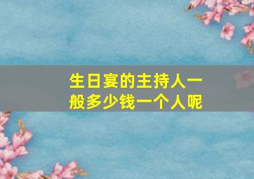 生日宴的主持人一般多少钱一个人呢