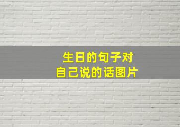 生日的句子对自己说的话图片