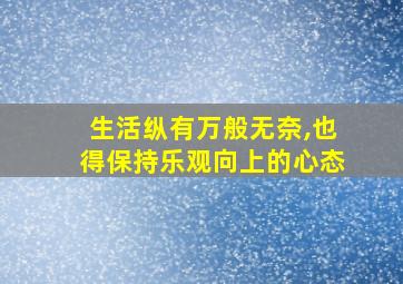 生活纵有万般无奈,也得保持乐观向上的心态