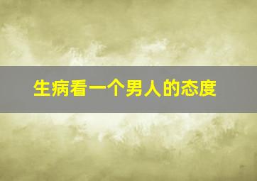 生病看一个男人的态度