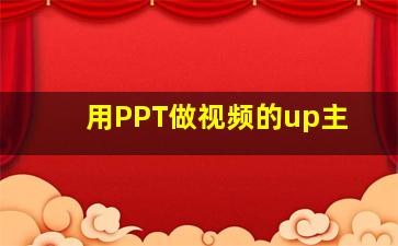 用PPT做视频的up主