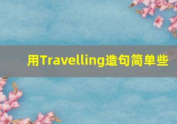 用Travelling造句简单些