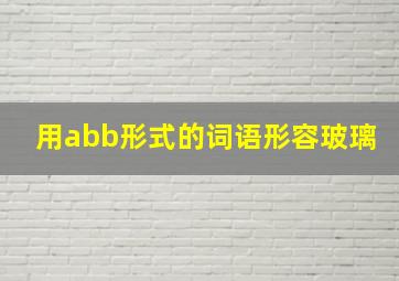 用abb形式的词语形容玻璃