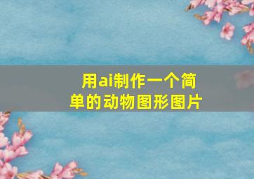 用ai制作一个简单的动物图形图片