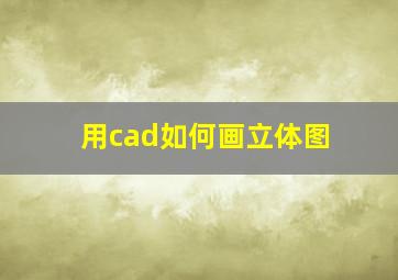 用cad如何画立体图