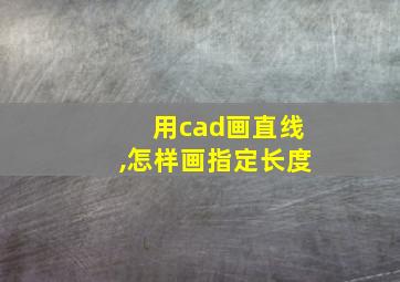 用cad画直线,怎样画指定长度