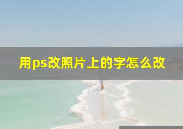 用ps改照片上的字怎么改