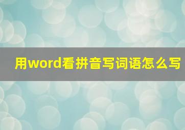 用word看拼音写词语怎么写