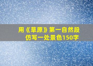 用《草原》第一自然段仿写一处景色150字