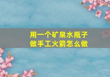 用一个矿泉水瓶子做手工火箭怎么做